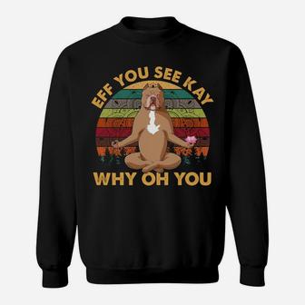 Pitbull Eff You See Kay Why Oh You Vintage Yoga Lover Sweatshirt Sweatshirt | Crazezy