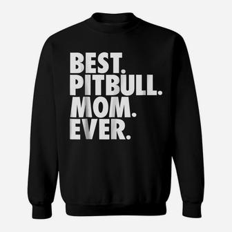 Pitbull Mom - Best Pitbull Mom Ever Dog Gift Shirt Sweatshirt | Crazezy