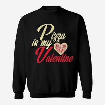 Pizza Is My Valentine Pizza Valentines Apparel Sweatshirt - Monsterry AU