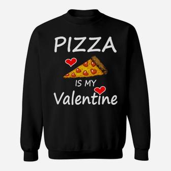 Pizza Is My Valentine Valentine's Day Pizzas Quote Sweatshirt - Monsterry UK