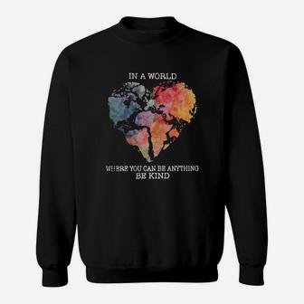 Planet Earth Heart In A World Where You Can Be Anything Be Kind Shirt Sweatshirt - Thegiftio UK