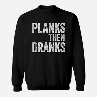 Planks Then Dranks Strongman Gym Workout Sweatshirt | Crazezy