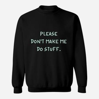 Please Do Not Make Me Do Stuff Sweatshirt | Crazezy AU