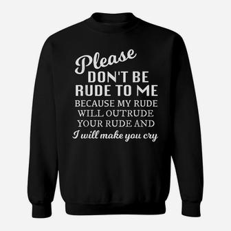 Please Dont Be Rude To Me Funny Sarcastic Quotes For Women Sweatshirt | Crazezy AU