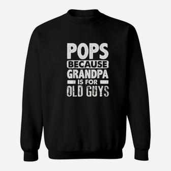 Pop Because Grandpa Is For Old Guys Sweatshirt - Thegiftio