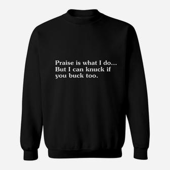 Praise Is What I Do But I Can Knuck If You Buck Too Sweatshirt | Crazezy