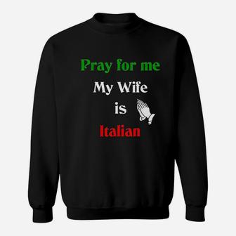 Pray For Me My Wife Is Italian Sweatshirt | Crazezy CA