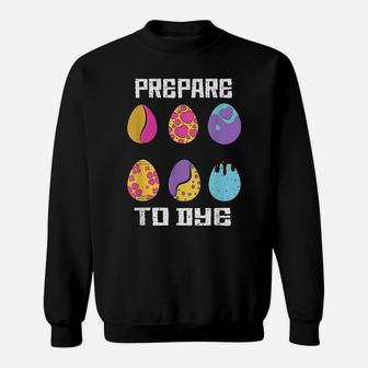 Prepare To Dye Funny Hunting Eggs Easter Egg Dyeing Eggs Sweatshirt | Crazezy