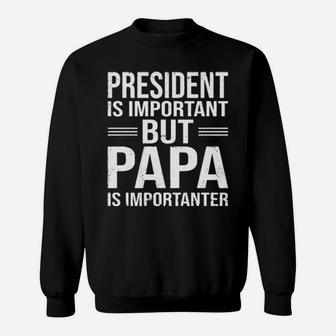 President Is Important But Papa Is Importanter Sweatshirt - Monsterry DE