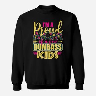 Proud Mother Of A Few Dumbass Kids Shirt For Mom Womens Gift Sweatshirt | Crazezy DE