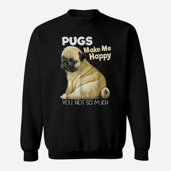 Pug Shirt - Funny T-Shirt Pugs Make Me Happy You Not So Much Sweatshirt | Crazezy CA