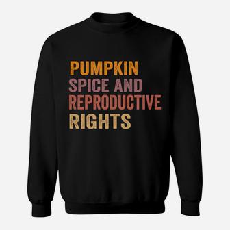 Pumpkin Spice And Reproductive Rights Fall Feminist Choice Sweatshirt Sweatshirt | Crazezy AU