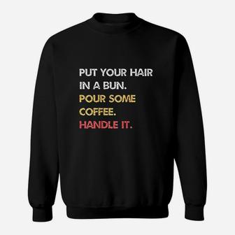 Put Your Hair In A Bun Pour Some Coffee Handle It Sweatshirt | Crazezy CA