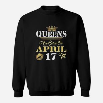 Queens Are Born On April 17Th Funny Apr Girl Birthday Pride Sweatshirt | Crazezy