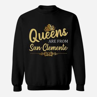 Queens Are From San Clemente Ca California Funny Roots Gift Sweatshirt | Crazezy