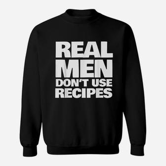 Real Men Do Not Use Recipes Funny Cooking Grilling Bbq Sweatshirt | Crazezy DE