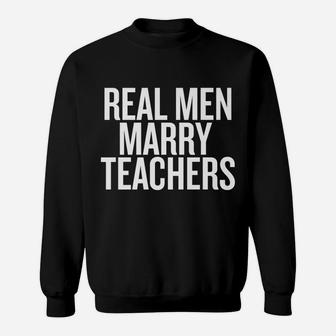 Real Men Marry Teachers T-Shirt Future Husband Shirt Sweatshirt | Crazezy CA