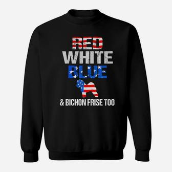 Red White Blue And Bichon Frise Too 4Th Of July Gifts Sweatshirt - Monsterry