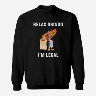 Relax Gringo I Am Legal Proud Mexican Immigrant Sweatshirt - Thegiftio