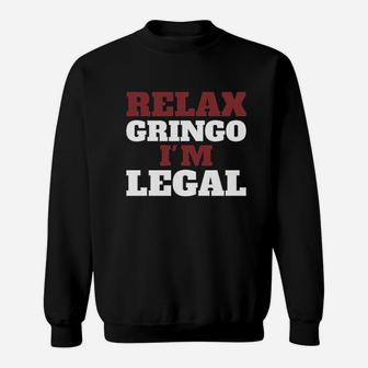Relax Gringo I Am Legal Sweatshirt - Thegiftio