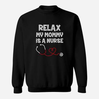 Relax My Mommy Is A Nurse Sweatshirt | Crazezy