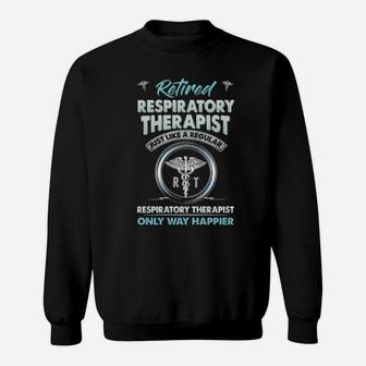 Retired Respiratory Therapist Just Like A Regular Respiratory Therapist Only Way Happier Sweatshirt - Monsterry