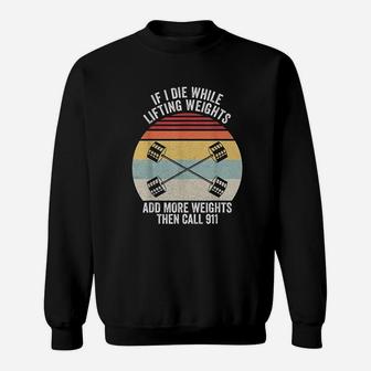 Retro If I Die While Lifting Weights Add More Then Call 911 Sweatshirt | Crazezy AU