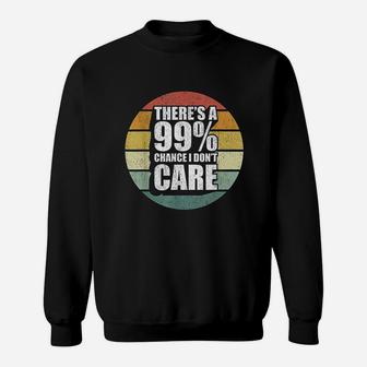Retro There Is A 99 Chance I Dont Care Sarcastic Meme Sweatshirt | Crazezy