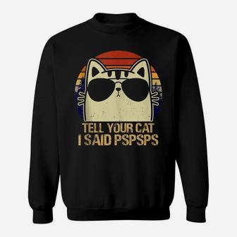 Retro Vintage Cool Funny Cat Tell Your Cat I Said Pspsps Sweatshirt | Crazezy AU