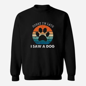 Retro Vintage Sorry Im Late I Saw A Dog Dogs Lovers Sweatshirt | Crazezy UK