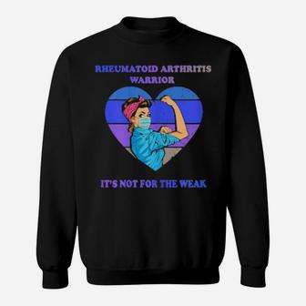 Rheumatoid Arthritis Warrior Its Not For The Weak Sweatshirt - Monsterry