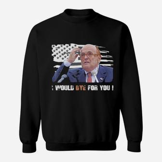 Rudy Giuliani I Would Dye For You American Flag Sweatshirt - Monsterry DE