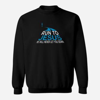 Run To Jesus He Will Never Let You Down Sweatshirt - Monsterry