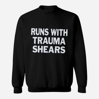 Runs With Trauma Shears Funny Nurse Sweatshirt | Crazezy