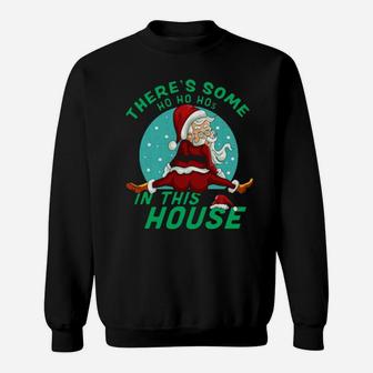 Santa Claus There's Some Ho Ho Hos In This House Sweatshirt - Monsterry