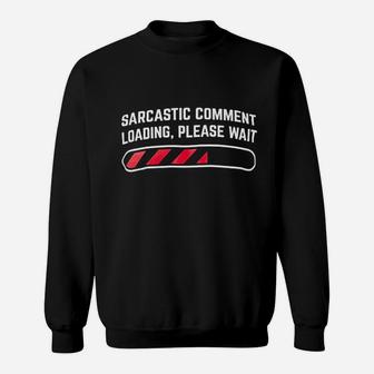 Sarcastic Comment Loading Please Wait Funny Sarcasm Humor For Men Women Sweatshirt | Crazezy