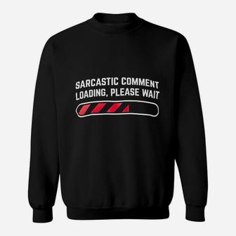 Sarcastic Comment Loading Please Wait Funny Sarcasm Humor Sweatshirt - Thegiftio UK
