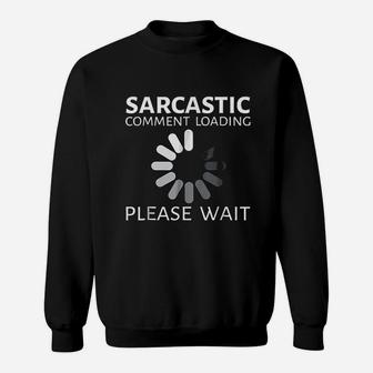 Sarcastic Comment Loading Please Wait Funny Sweatshirt | Crazezy CA