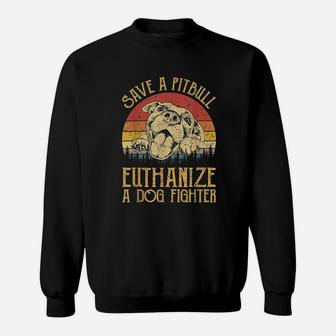 Save A Pitbull Euthanize A Dog Fighter Sweatshirt | Crazezy