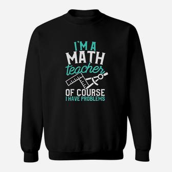 Savvy Turtle Im A Math Teacher Of Course I Have Problems Sweatshirt | Crazezy