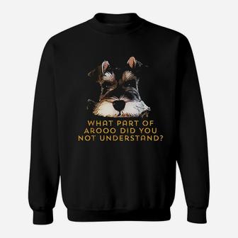 Schnauzer What Part Of Arooo Do You Not Understand Sweatshirt | Crazezy