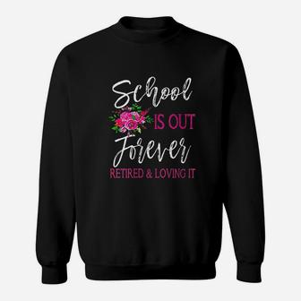 School Is Out Forever Retired Teacher Retirement Sweatshirt | Crazezy