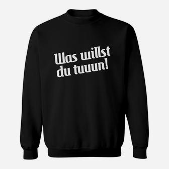 Schwarzes Spruch Sweatshirt Was willst du tuuun!, Lustiges Zitat Tee - Seseable