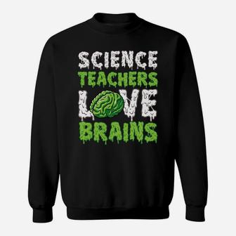 Science Teachers Love Brains Funny Cute Teaching Zombie Sweatshirt Sweatshirt | Crazezy CA