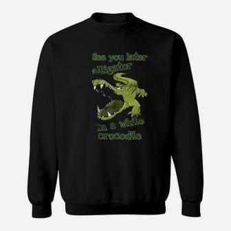 See You Later Alligator In A While Crocodile Sweatshirt - Thegiftio UK