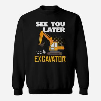 See You Later Excavator Construction Theme Birthday Lover Sweatshirt | Crazezy