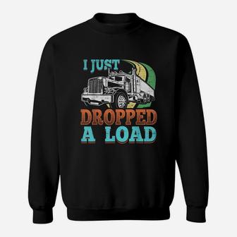 Semi Truck Driver I Just Dropped A Load Trucker T Shirt Sweatshirt | Crazezy UK