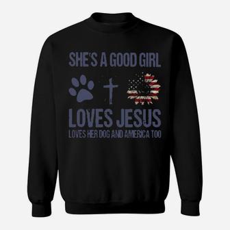 She Is A Good Girl Loves Jesus Loves Her Dog And America Too Sweatshirt - Monsterry AU