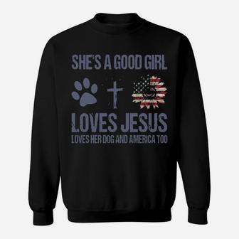 She Is A Good Girl Loves Jesus Loves Her Dog And America Too Sweatshirt - Monsterry