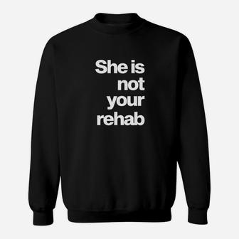 She Is Not Your Rehab Sweatshirt - Monsterry AU